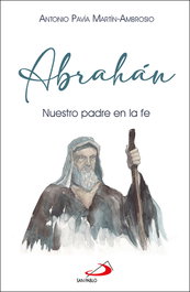 Abrahán: Nuestro padre en la fe, Antonio Pavía Martín-Ambrosio - SAN PABLO EDITORIAL