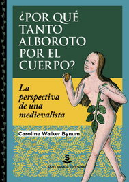 ¿Por qué tanto alboroto por el cuerpo?, Caroline Walker Bynum - SANS SOLEIL EDICIONES