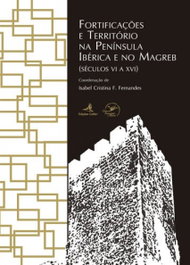 Fortificações e Território na Península Ibérica e no Magreb - (Séculos VI a XVI), Isabel Ferreira Fernandes - EDIÇOES COLIBRI