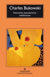 Erecciones, eyaculaciones, exhibiciones, Charles Bukowski - ANAGRAMA