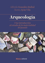 ARQUEOLOGÍA, Alfredo González Ruibal/Xurxo Ayán Vila - ALIANZA