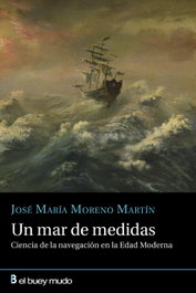 BUEY MUDO Un mar de medidas: ciencia navegacion edad moderna, Jose Maria Moreno Martin - BUEY MUDO