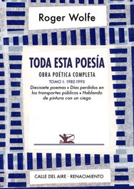 RENACIMIENTO EDITORIAL, Toda esta poesía. Obra poética completa. Tomo I, Roger Wolfe - RENACIMIENTO EDITORIAL