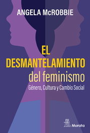El desmantelamiento del feminismo. Género, Cultura y Cambio Social, Angela McRobbie - MORATA EDITORIAL