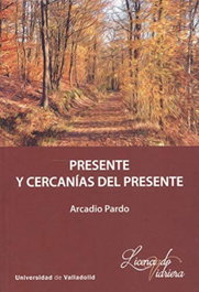 PRESENTE Y CERCANÍAS DEL PRESENTE, Arcadio Pardo - UNIV.VALLADOLID