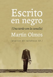 Escrito en negro: una tarde con la canalla, Martín Olmos Medina - PEPITAS DE CALABAZA