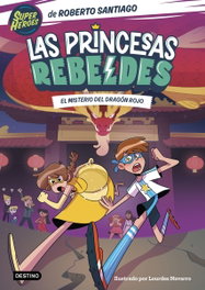 Las Princesas Rebeldes 4. El misterio del dragón rojo, Roberto Santiago - DESTINO INFANTIL