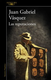 Las reputaciones, Juan Gabriel Vásquez - ALFAGUARA