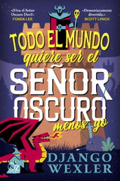 Todo el mundo quiere ser el Señor Oscuro menos yo, Django Wexler - Oz Editorial