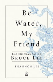 Be Water, My Friend, Shannon Lee - DOJO EDICIONES