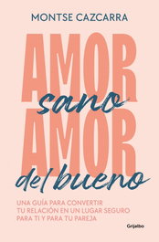 Amor sano, amor del bueno, Montse Cazcarra - Grijalbo