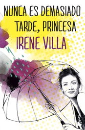 Nunca es demasiado tarde, princesa, Irene Villa - BOOKET