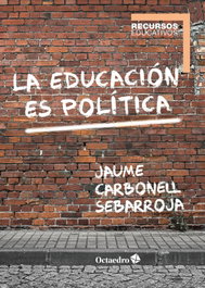 La educación es política, Jaume Carbonell Sebarroja - OCTAEDRO EDICIONES