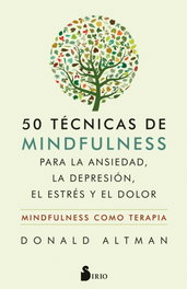 50 Técnicas de Mindfulness para la Ansiedad, la Depresión, el Estrés y el Dolor, Donald Altman - SIRIO EDITORIAL