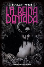 La reina dentada, Hailey Piper - DILATANDO MENTES EDITORIAL