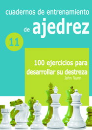 LA CASA DE AJEDREZ Cuadernos de Entrenamiento de Ajedrez 11: 100 Ejercicios para Desarrollar su Destreza