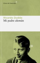 Mi padre alemán, Ricardo Dudda - LIBROS DEL ASTEROIDE