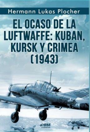 EL OCASO DE LA LUFTWAFFE 1943, Herman Lukas Plocher - HRM