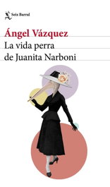 LA VIDA PERRA DE JUANITA NARBONI, ÁNGEL VÁZQUEZ - SEIX BARRAL EDICIONES