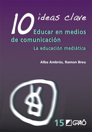 10 Ideas Clave. Educar en medios de comunicación, Ambròs Pallarès, Maria Alba - GRAO