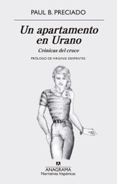 UN APARTAMENTO EN URANO: CRÓNICAS DEL CRUCE, Paul B. Preciado - ANAGRAMA