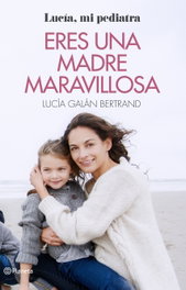 Eres una madre maravillosa, Lucía Galán Bertrand - PLANETA