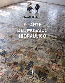 El arte del mosaico hidráulico, Jordi Griset Moro - INVISIBLES EDICIONES