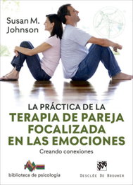 La práctica de la terapia de pareja focalizada en las emociones. Creando conexiones, Susan M. Johnson - DESCLEE DE BROUWER