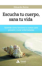 Escucha tu cuerpo sana tu vida, Eduardo Roino - AMAT EDITORIAL