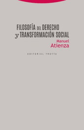 FILOSOFÍA DEL DERECHO Y TRANSFORMACIÓN SOCIAL, Manuel Atienza - TROTTA EDITORIAL