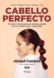 El manual del cabello perfecto, Abigail Campos Díez - EDITORIAL PINOLIA
