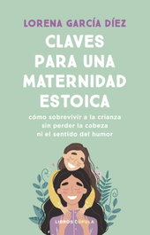 Claves para una maternidad estoica, Lorena García Díez - LIBROS CUPULA