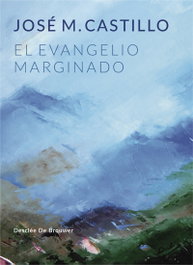 El Evangelio marginado, José María Castillo - DESCLEE DE BROUWER