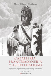 Caballería, Francmasonería y espiritualidad. Ejercicios espirituales para osos y caballeros, Remi Bedaton, Michel Boyer - MASONICA