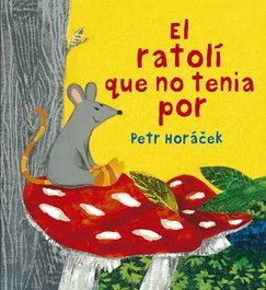 El ratolí que no tenía por, Petr Horáek - Editorial Joventut