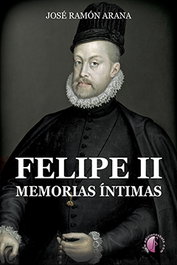 Felipe II. Memorias íntimas, José Ramón Arana Marcos - BETA III MILENIO