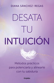 Desata tu intuición, Diana Sánchez-Regás - GRIJALBO