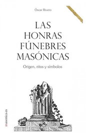 Las honras fúnebres masónicas. Origen, ritos y símbolos, Oscar Rivero Fadrique - MASONICA