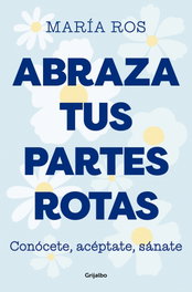 GRIJALBO Abraza tus partes rotas, María Ros - GRIJALBO