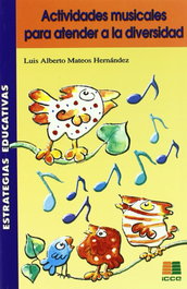 Actividades musicales para atender a la diversidad, Luis Alberto Mateos Hernández - ICCE PUBLICACIONES