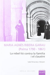 Maria Agnès Ribera Garau (Palma 1790-1861): Rebel·lio, Isabel Peñarrubia i Marques - AROLA EDITORS