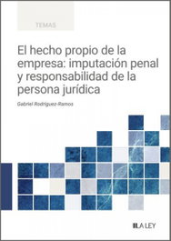 El hecho propio de la empresa: imputación penal y responsabilidad de la persona jurídica, Gabriel Rodríguez-Ramos - LA LEY