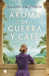 Aroma de guerra y café, Emilio Calderón - EDICIONES B