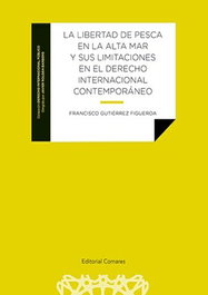 La libertad de pesca en la alta mar y sus limitaciones en el derecho internacional, Francisco Gutiérrez Figueroa - Comares