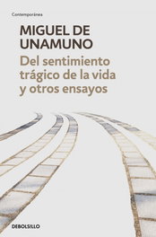 Del sentimiento trágico de la vida y otros ensayos, Miguel de Unamuno - DEBOLSILLO