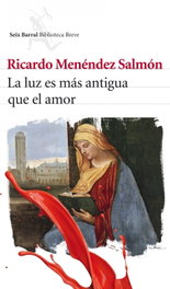 La luz es más antigua que el amor, Ricardo Menéndez Salmón - SEIX BARRAL EDICIONES