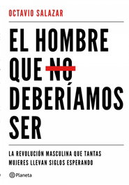 El hombre que no deberíamos ser, Octavio Salazar - PLANETA