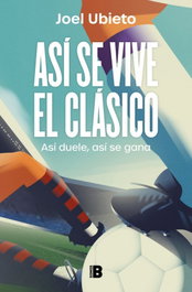 EDICIONES B, Asi se vive el clasico - Joel Ubieto