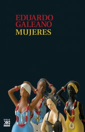 Mujeres, Eduardo Galeano - SIGLO XXI EDITORES
