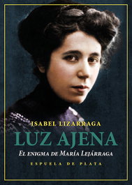 Luz ajena. El enigma de María Lejárraga, Isabel Lizarraga Vizcarra - ESPUELA DE PLATA